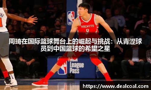 周琦在国际篮球舞台上的崛起与挑战：从青涩球员到中国篮球的希望之星