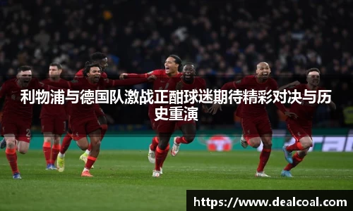 利物浦与德国队激战正酣球迷期待精彩对决与历史重演